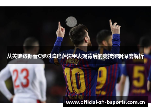 从关键数据看C罗对阵巴萨法甲表现背后的竞技逻辑深度解析